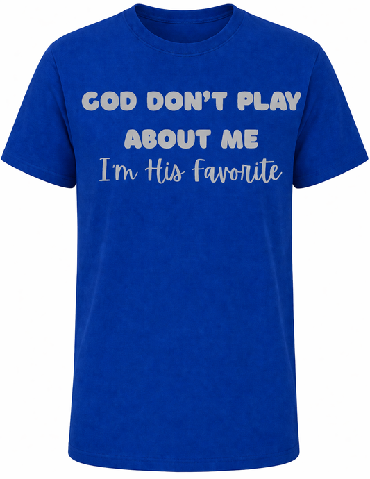 God Don’t Play About Me – I’m His Favorite Tee